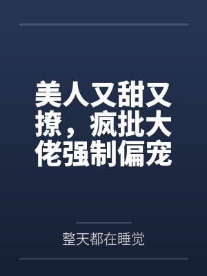 美人又甜又撩，疯批大佬强制偏宠