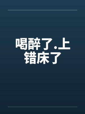 喝醉了.上错床了