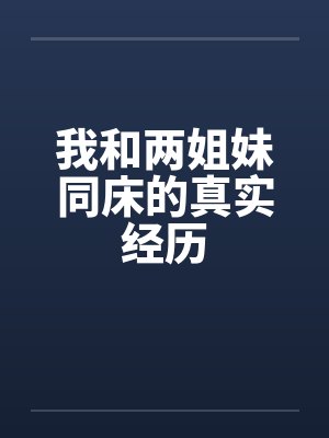 我和两姐妹同床的真实经历
