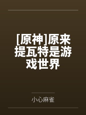 [原神]原来提瓦特是游戏世界by小心麻雀