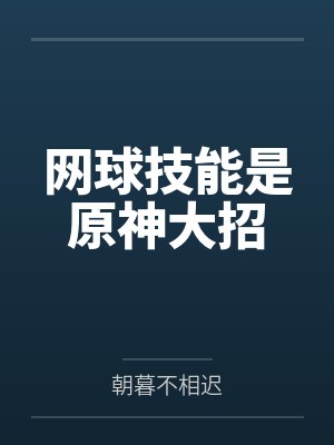 网球技能是原神大招by朝暮不相迟笔趣阁无弹窗