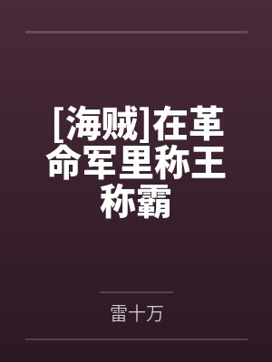 [海贼]在革命军里称王称霸by雷十万笔趣阁无弹窗