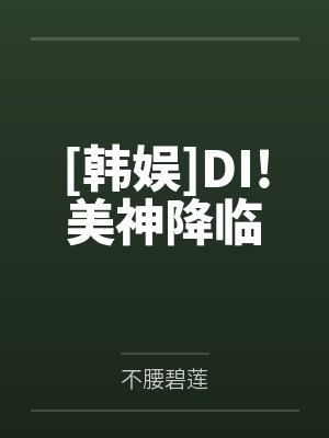 [韩娱]DI!美神降临笔趣阁无弹窗