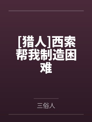 [猎人]西索帮我制造困难by三俗人笔趣阁无弹窗