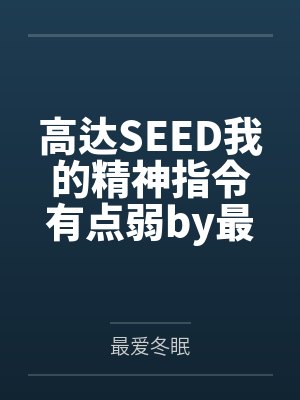 高达SEED我的精神指令有点弱by最爱冬眠笔趣阁无弹窗