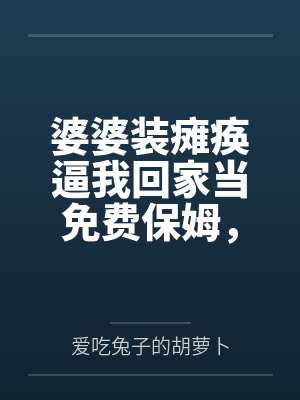 婆婆装瘫痪逼我回家当免费保姆,我靠弹幕杀疯了