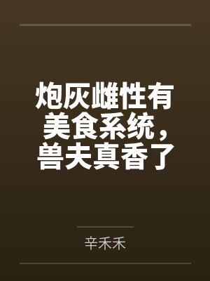 炮灰雌性有美食系统,兽夫真香了by辛禾禾
