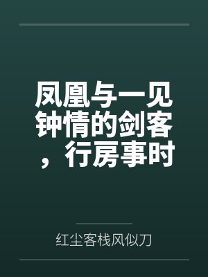 凤凰与一见钟情的剑客,行房事时把她骗为妻