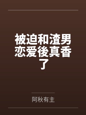 被迫和渣男恋爱後真香了