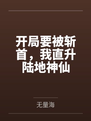 开局要被斩首,我直升陆地神仙