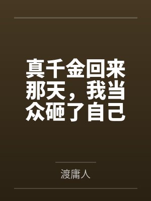 真千金回来那天，我当众砸了自己二十年的假身份